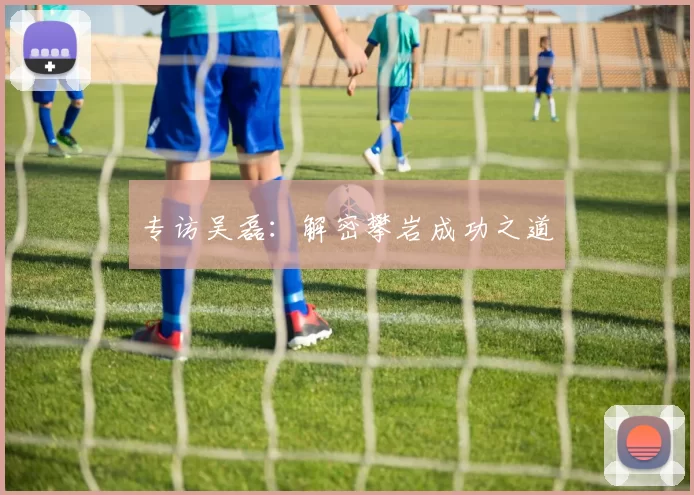 专访吴磊：解密攀岩成功之道