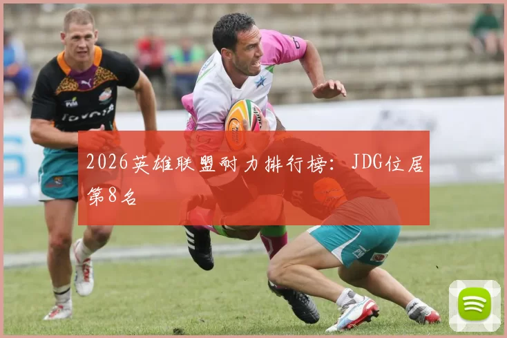 2026英雄联盟耐力排行榜：JDG位居第8名